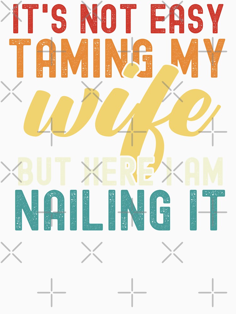 It's Not Easy Taming My Wife But Here I Am Nailing It by dreammerchant