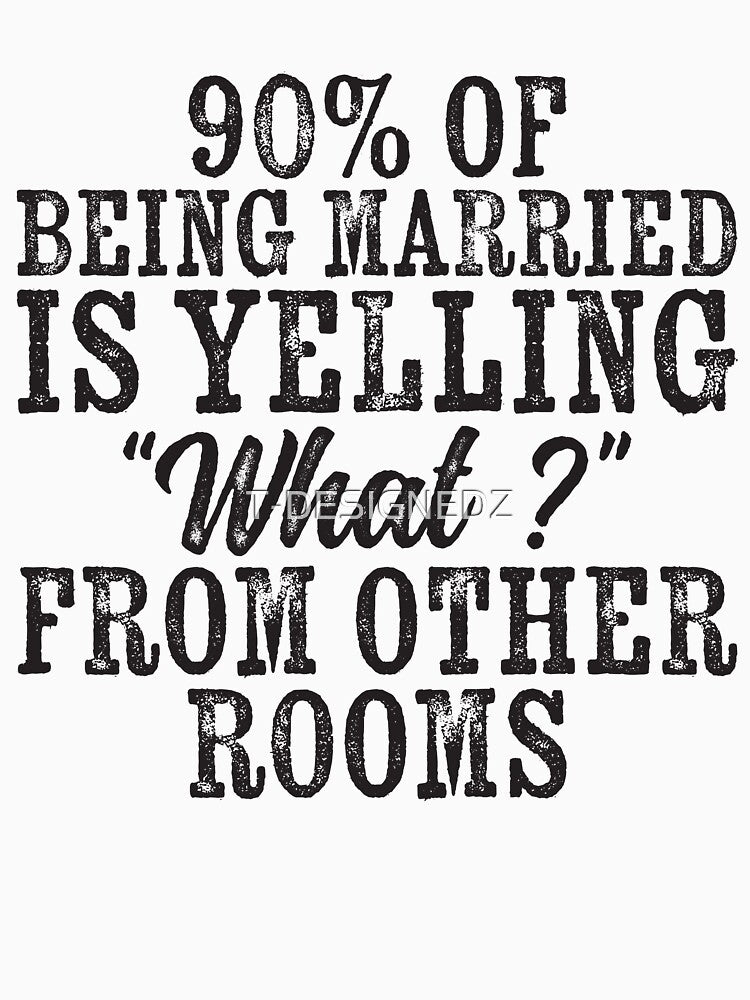 percent of being married is yelling what from other rooms, sarcastic married shirt by T-DESIGNEDZ