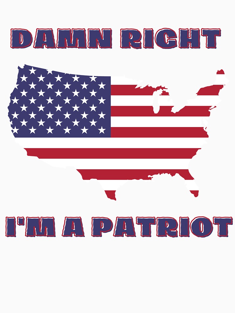 Damn Right I'm A Patriot. by JrocketDesigns