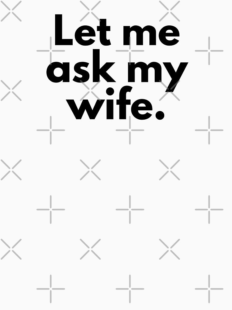 Let Me Ask My Wife by wildvibe