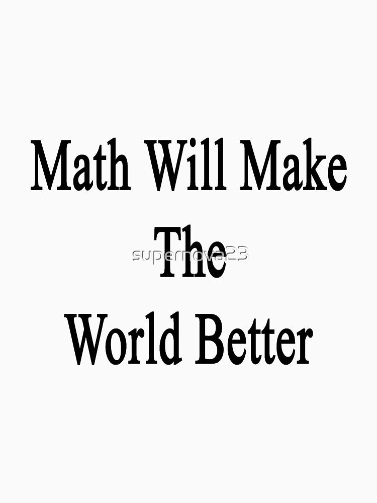 Math Will Make The World Better by supernova23