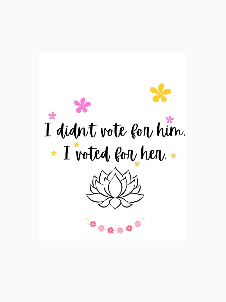 I didn't vote for him, I voted for her. by JodiDesigns