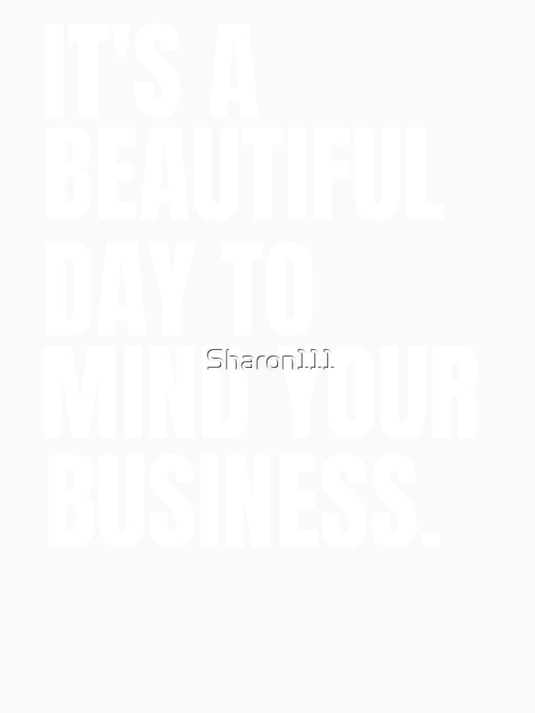 It's a beautiful day to mind your business,mind your own business,MYOB by Sharon111
