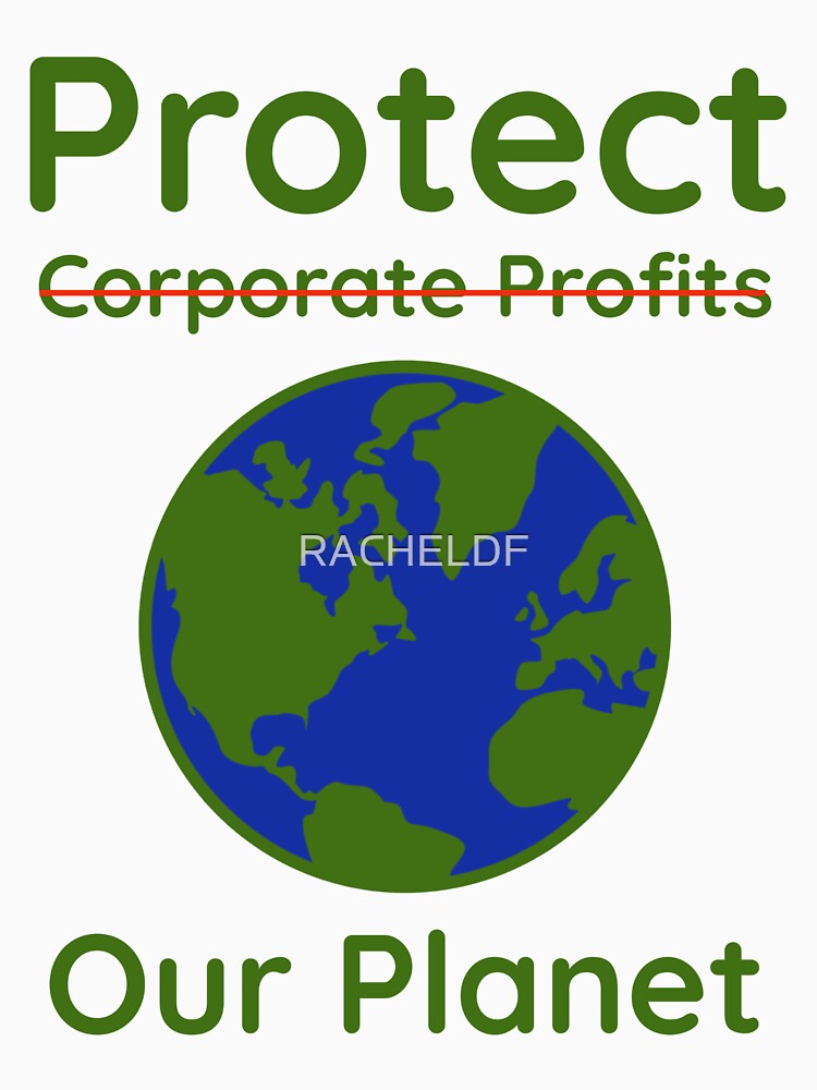 Protect our planet not corporate profits by Rachel the Artist