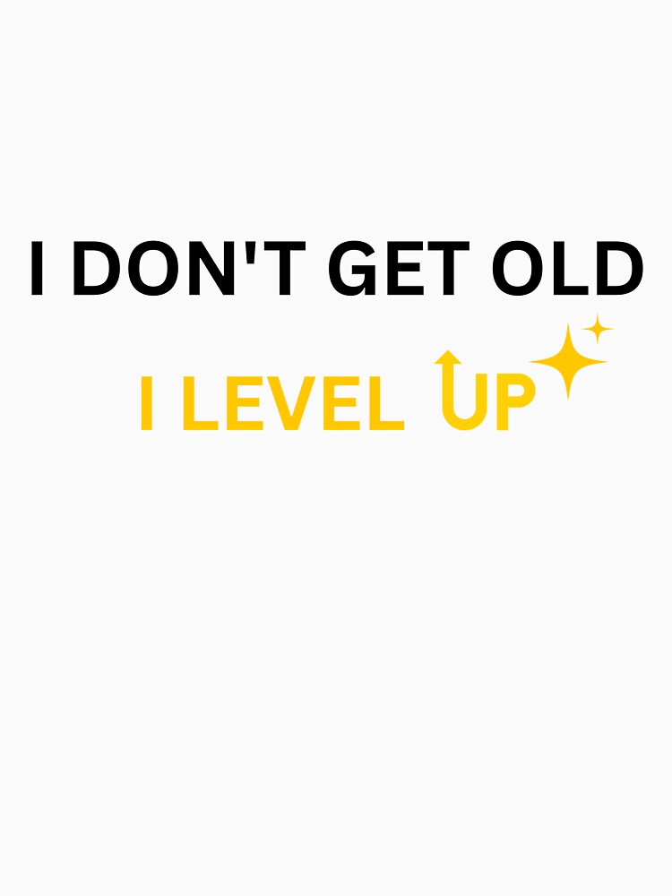 I DON'T GET OLD I LEVEL UP by VirellonInk