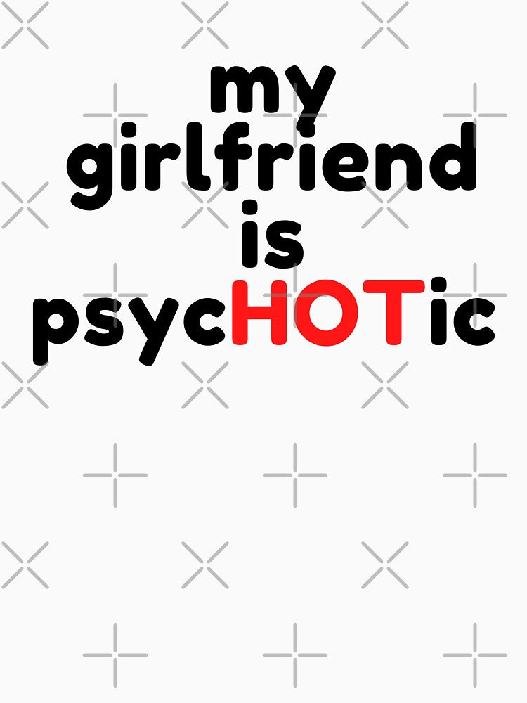 Girlfriend Is Psychotic by WorldPrintTees