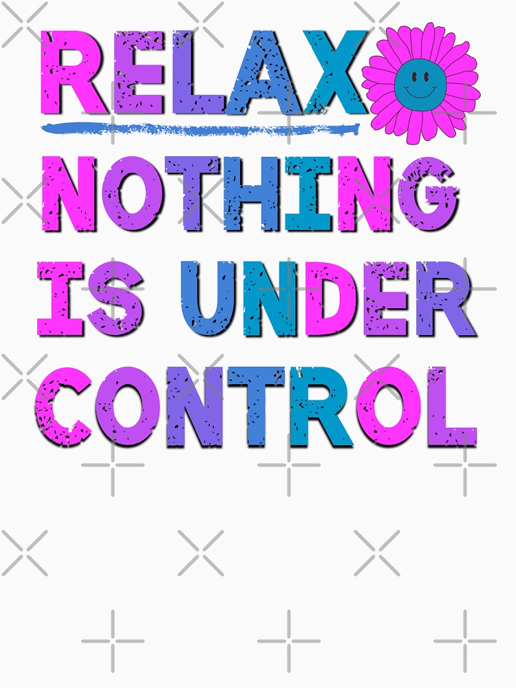 Relax Nothing Is Under Control Sarcastic Saying by Emotionville