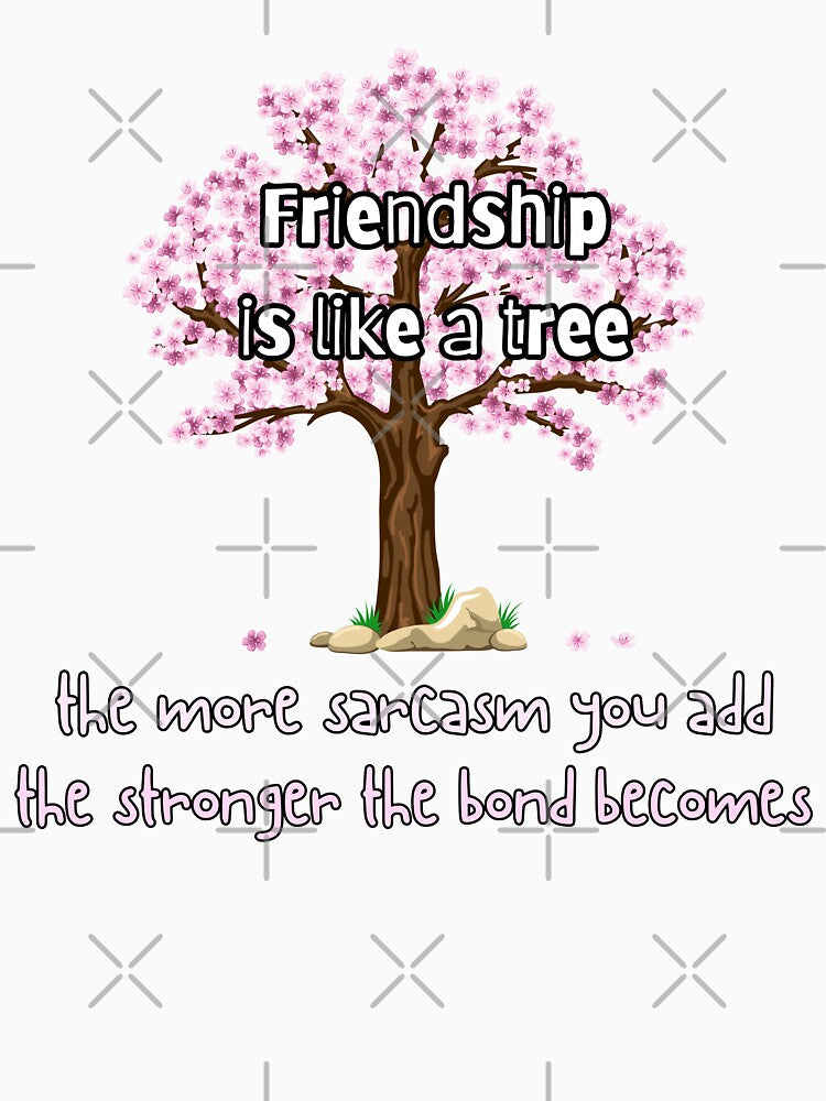 Friendship is like a tree. The more sarcasm you add, the stronger the bond becomes by UnCoverDesign