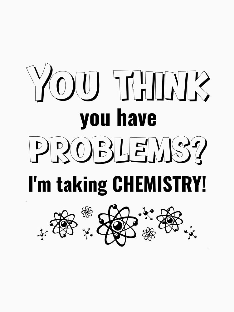 You think you have problems I'm taking chemistry by GenChem