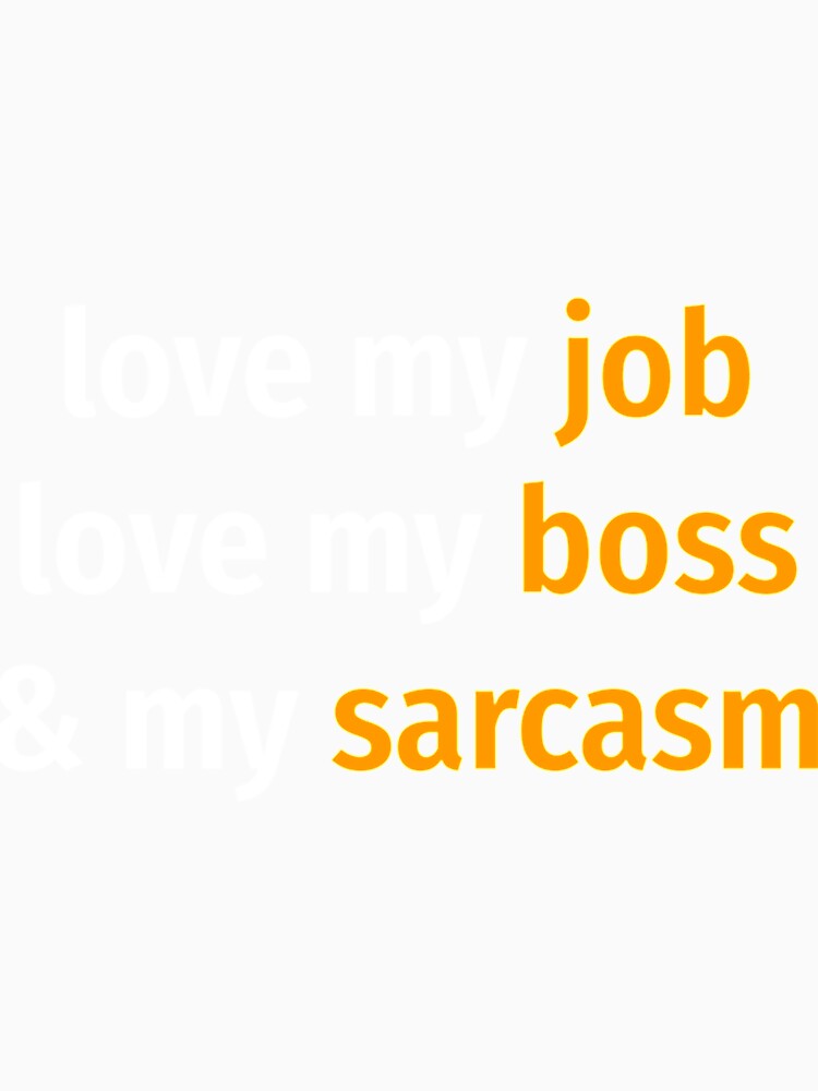 Love my job, love my boss _amp_ my sarcasm Classic by MavAndCoShop