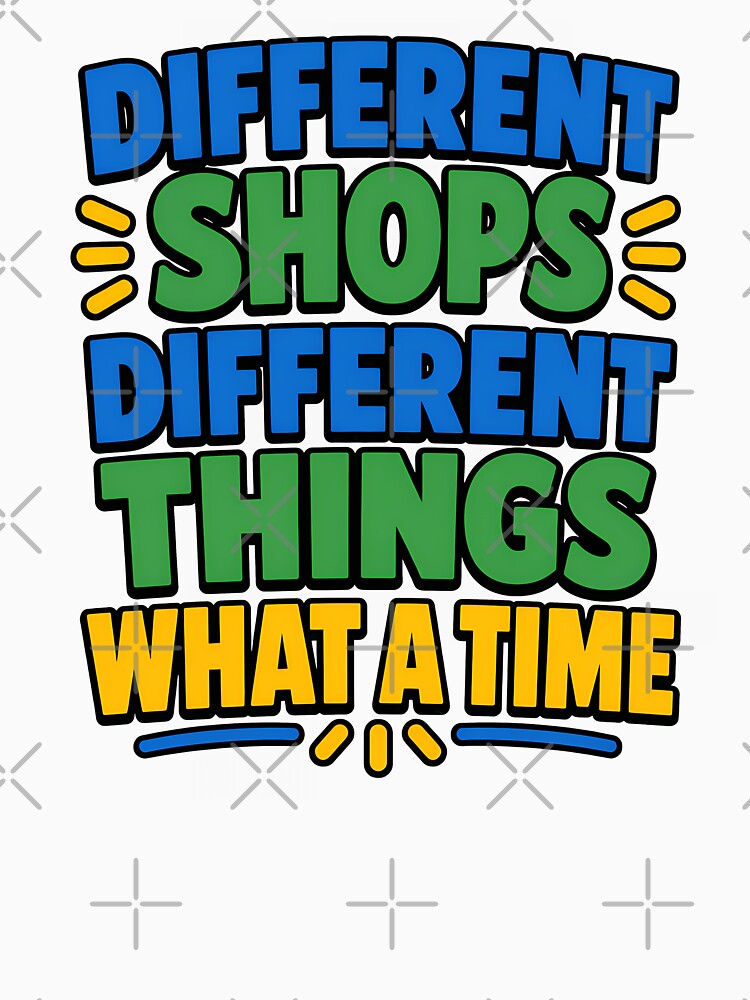 Different Shops Different Things What A Time Funny Shopping Meme Design by TeeTimeTreasure