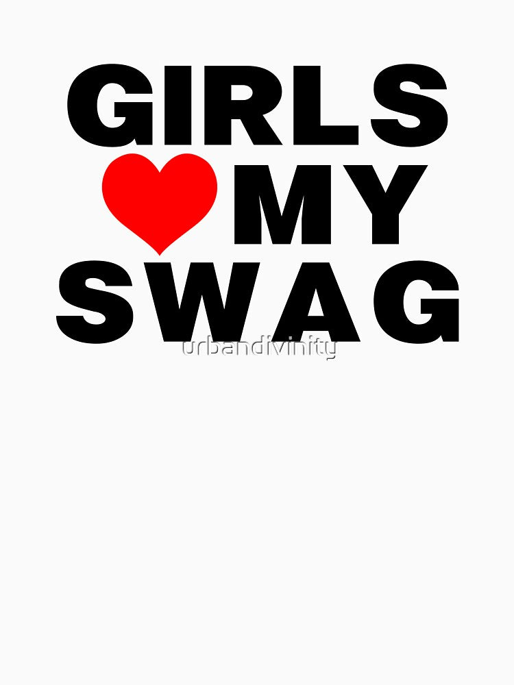 GIRLS LOVE MY SWAG by urbandivinity