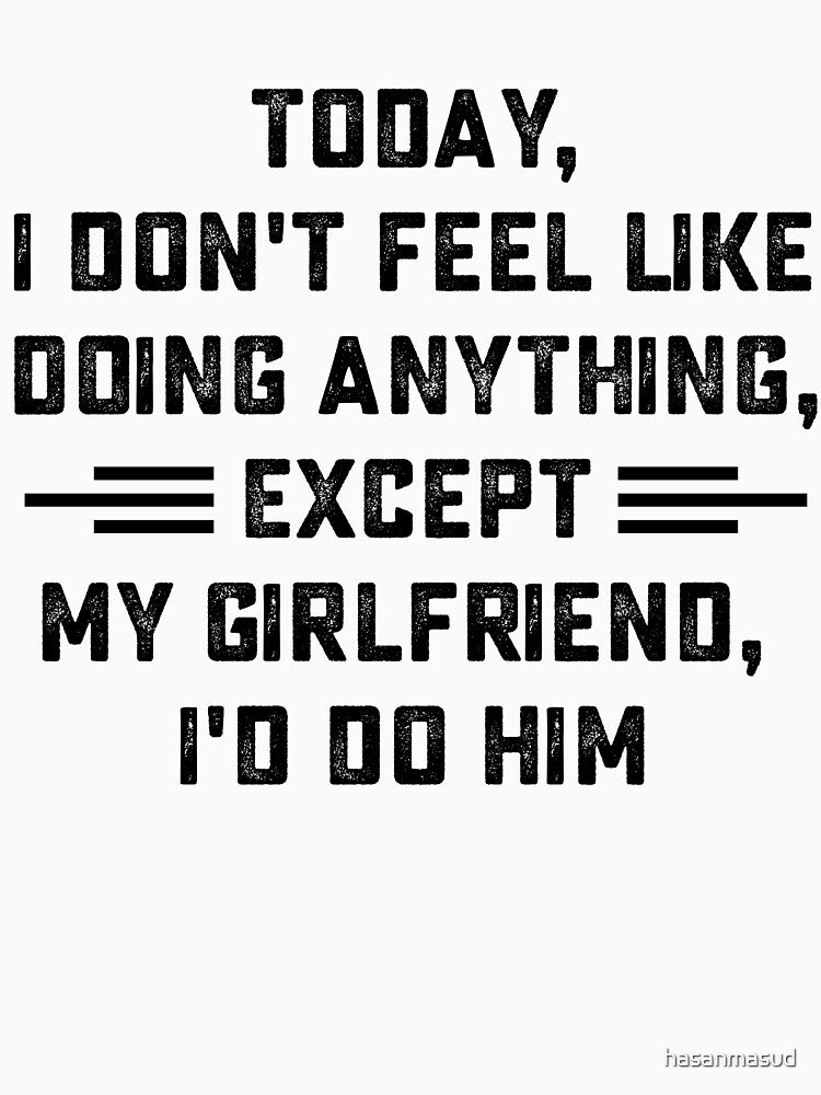 Today i don't feel like doing anything except my girlfriends i'd do him by hasanmasud