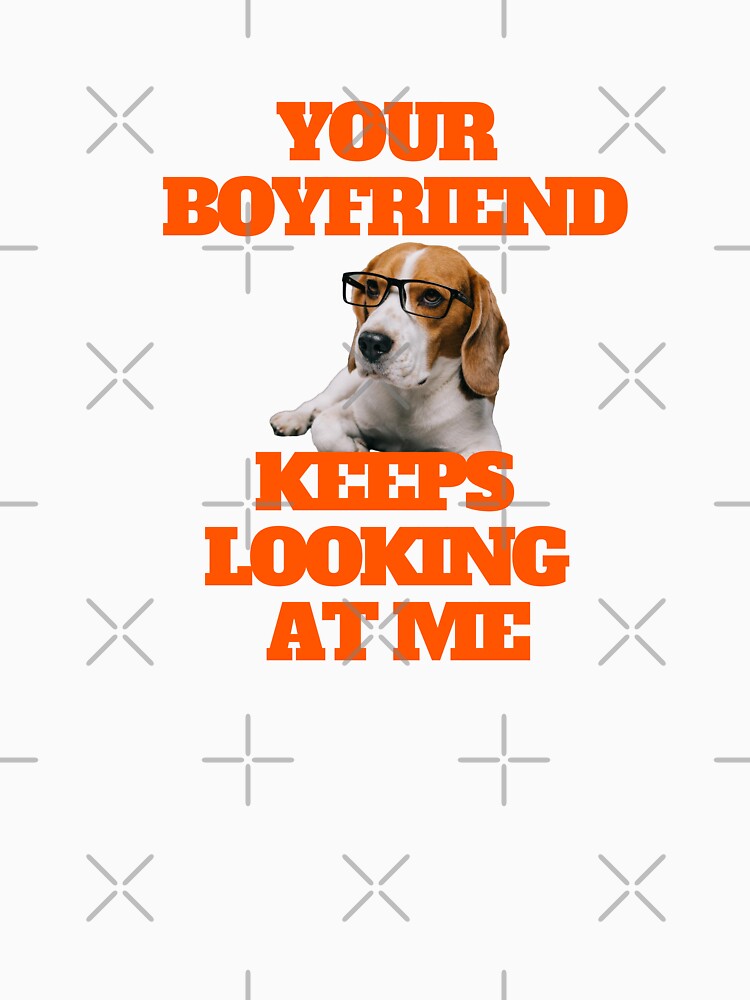 Your Boyfriend Keeps Looking at Me Dog with Glasses Design by universegrace