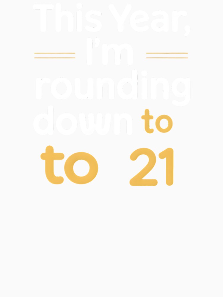 This Year, I'm Rounding Down To 21 Mathematician Birthday by DomTeesHaven