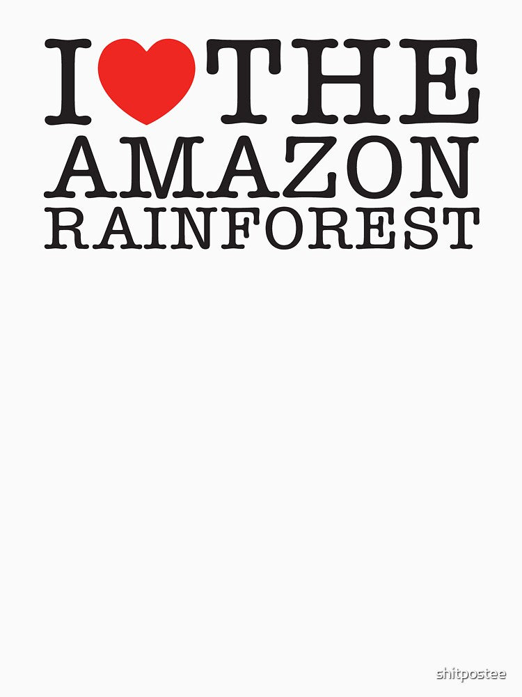 I Love The Amazon Rainforest by shitpostee