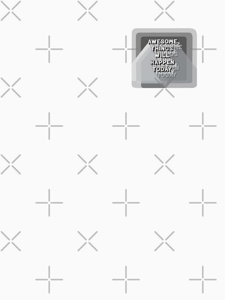 Gray scale Positive Mantra, Awesome things will happen today by Anomalypark