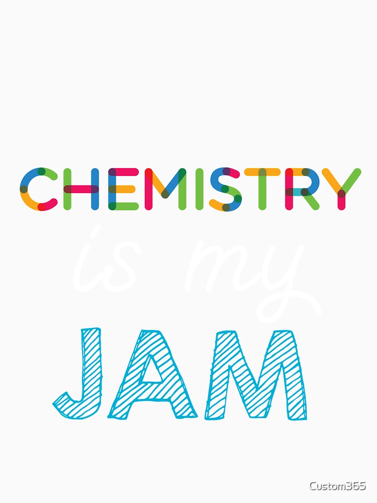 Chemistry is my Jam. Funny Chemistry Design by Custom365