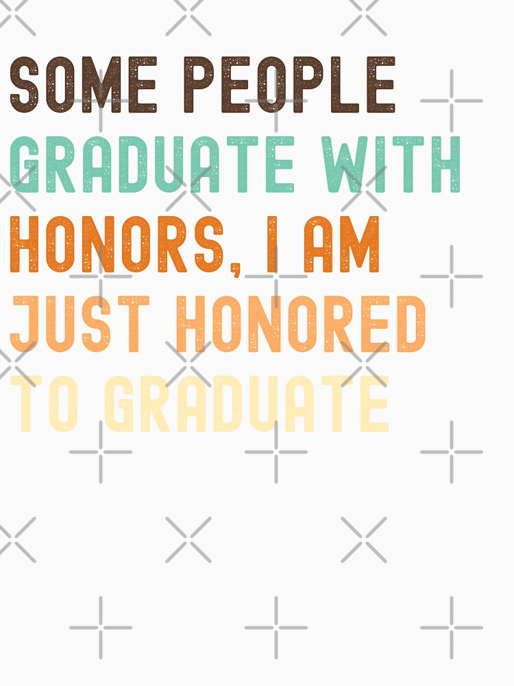 Some people graduate with honors, I am just honored to graduate. by VibeTCreations