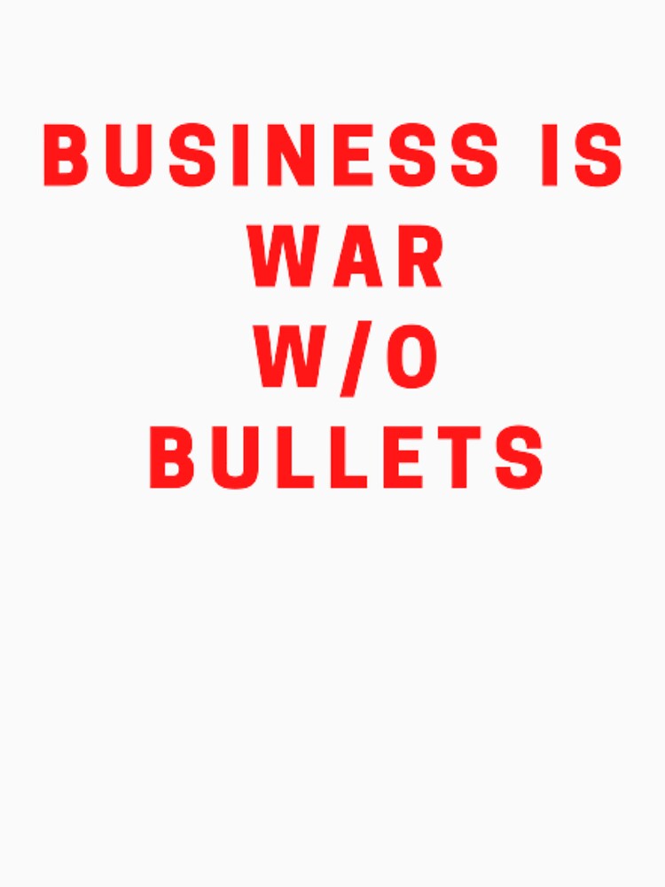 Business is war without bullets by bb-tees-by-mlee