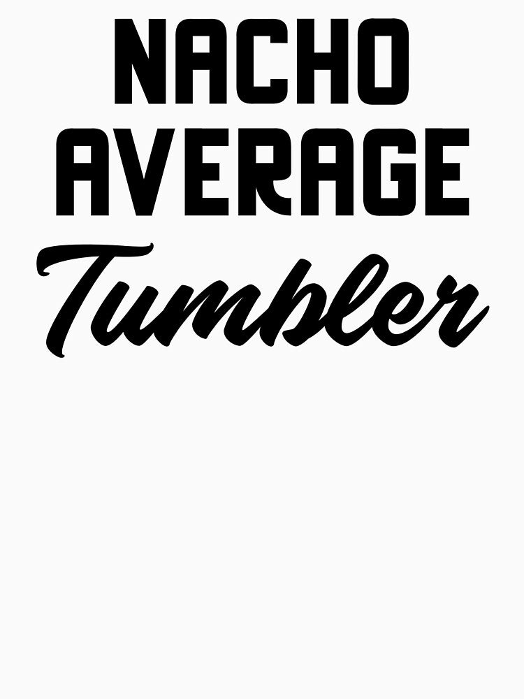 Nacho Average Tumbler by EricJP