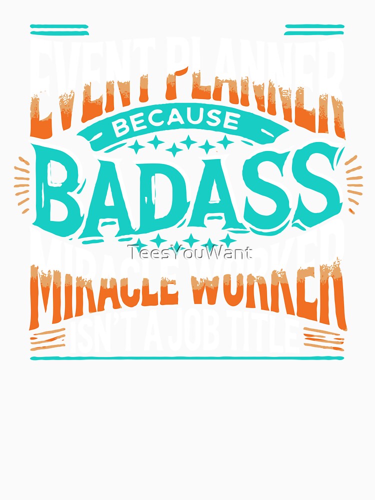Event Planner Because Badass Miracle Worker Isn't A Job Title by TeesYouWant