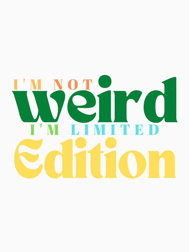 I'm Not Weird I'm Limited Edition / Limited Edition /Limited / funny by Alexa5454