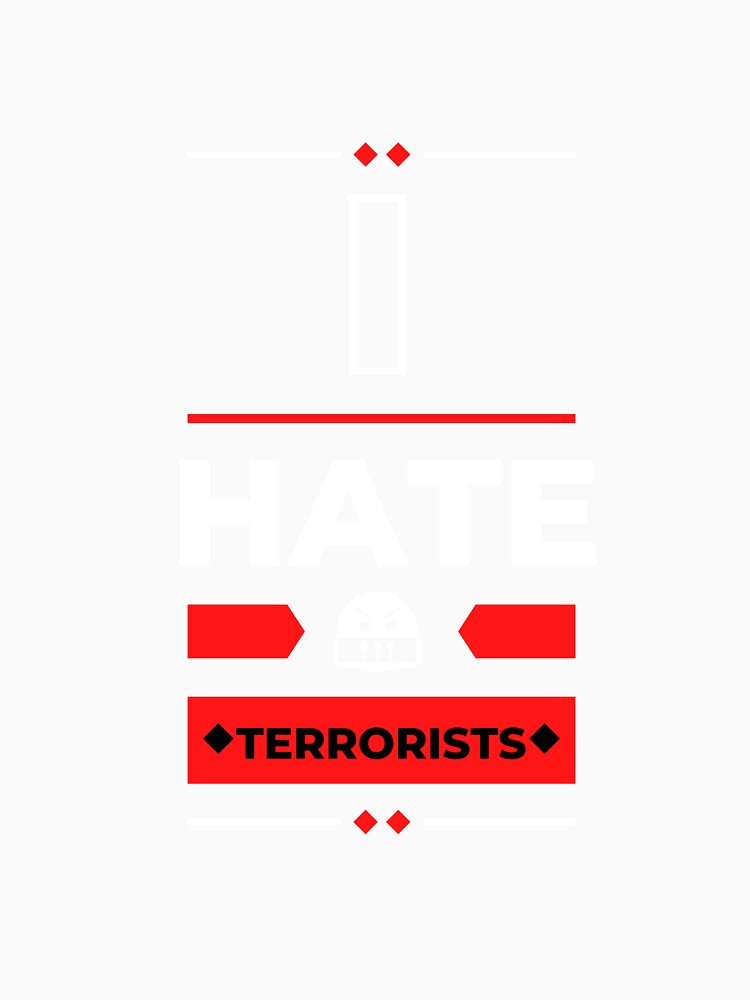 I Hate Terrorists - Anti-Terrorism Statement Tee by BlueGoldArt