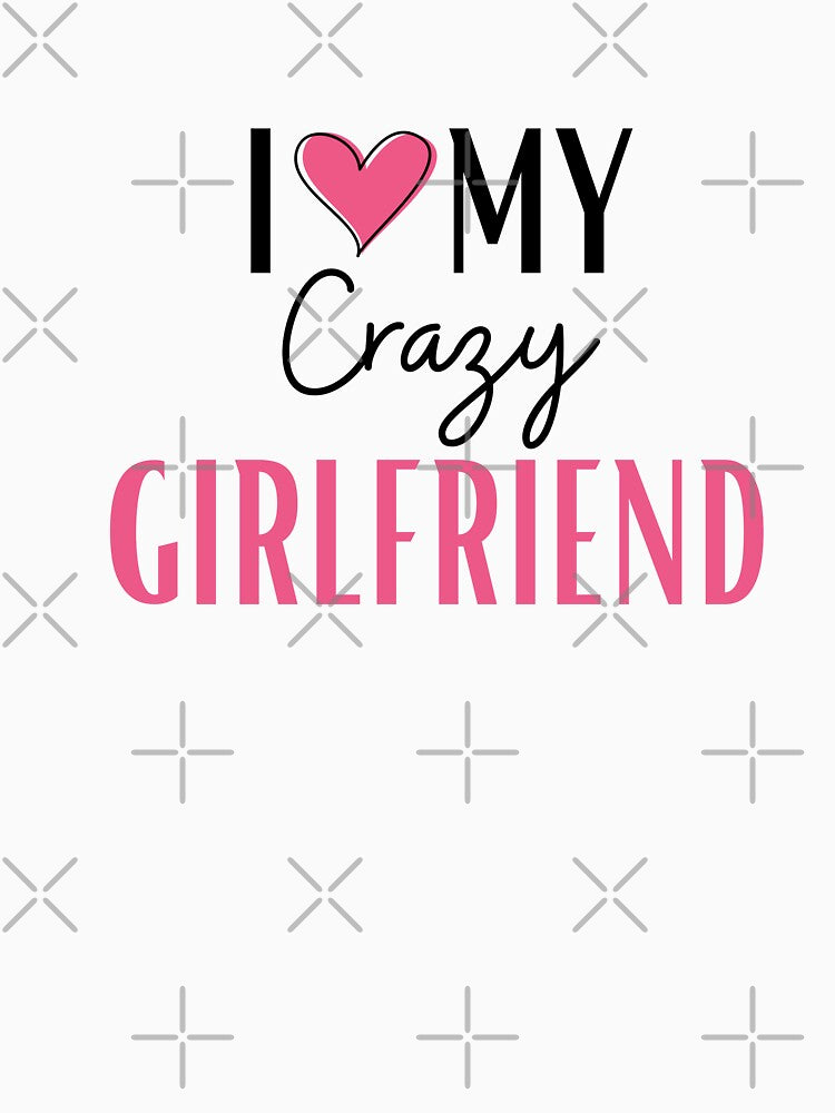 I Love My Crazy Girlfriend by dooddles