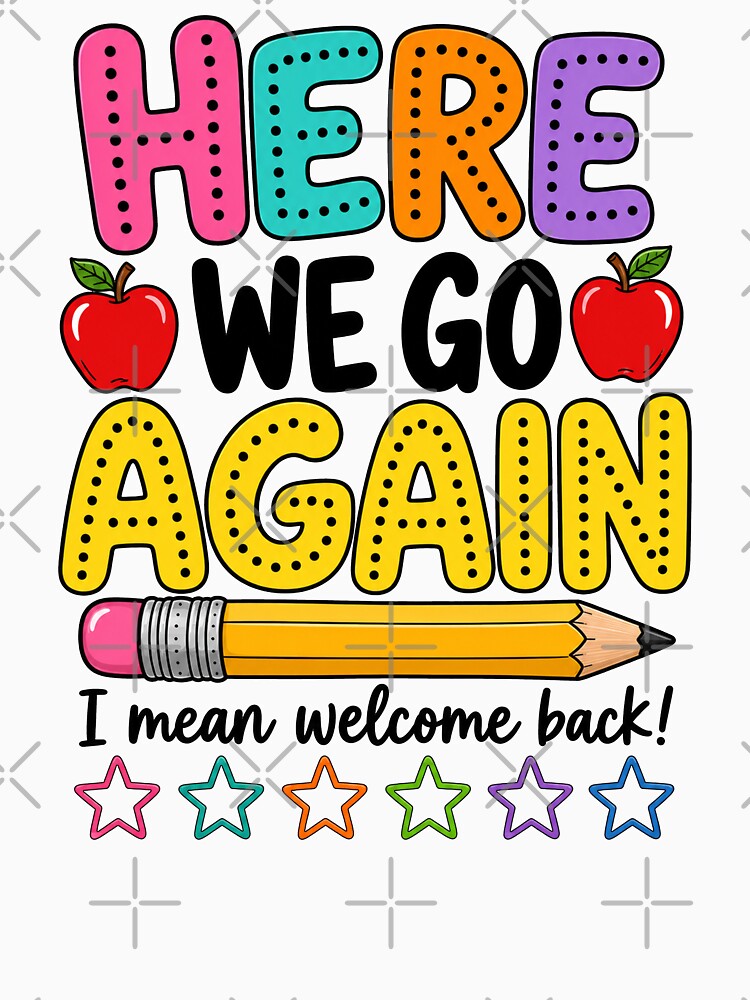 Here We Go Again I Mean Welcome Back Teacher Funny by will freed18