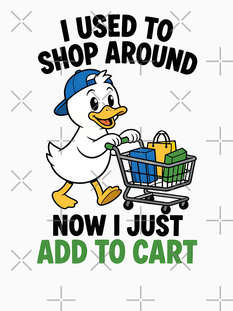 I Used To Shop Around Now I Just Add To Cart Funny Duck Design by TeeTimeTreasure