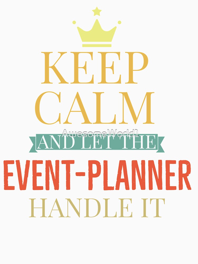 Keep Calm And Let The Event Planner Handle It by AwesomeWorld1
