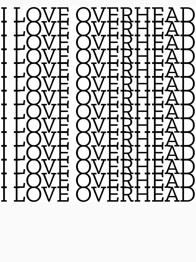 I LOVE OVERHEAD by TheBenMurphy