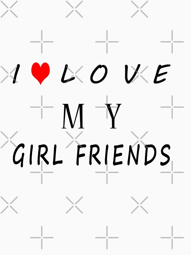 '' I LOVE MY GIRLFRIENDS '' Classic T-Shirt by YA45 Store