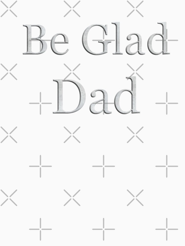 Be Glad Dad (White Marble Text) by Swabcraft