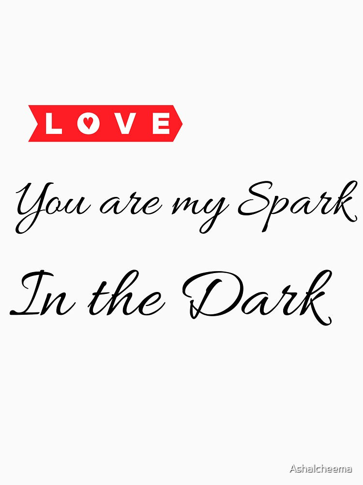 LOVE | YOU ARE MY SPARK IN THE DARK by Ashalcheema