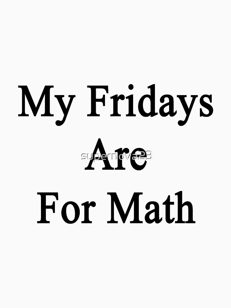 My Fridays Are For Math by supernova23