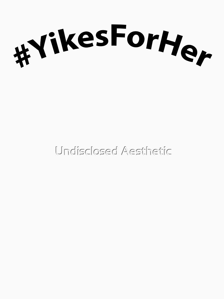 #YikesForHer by Undisclosed Aesthetic