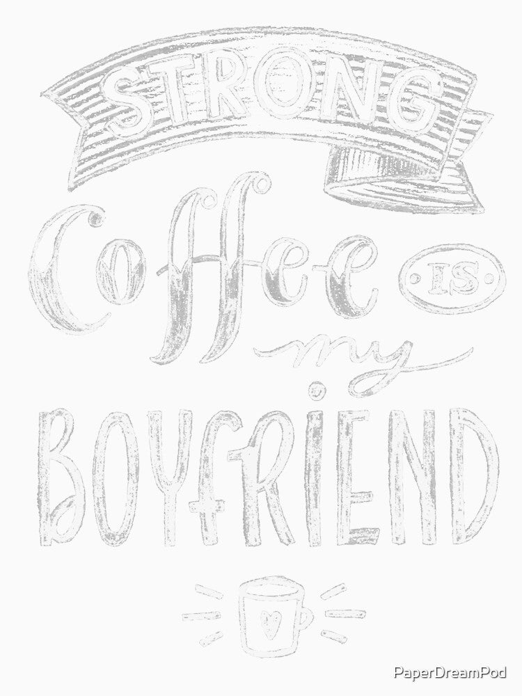 Strong coffee is my boyfriend by PaperDreamPod