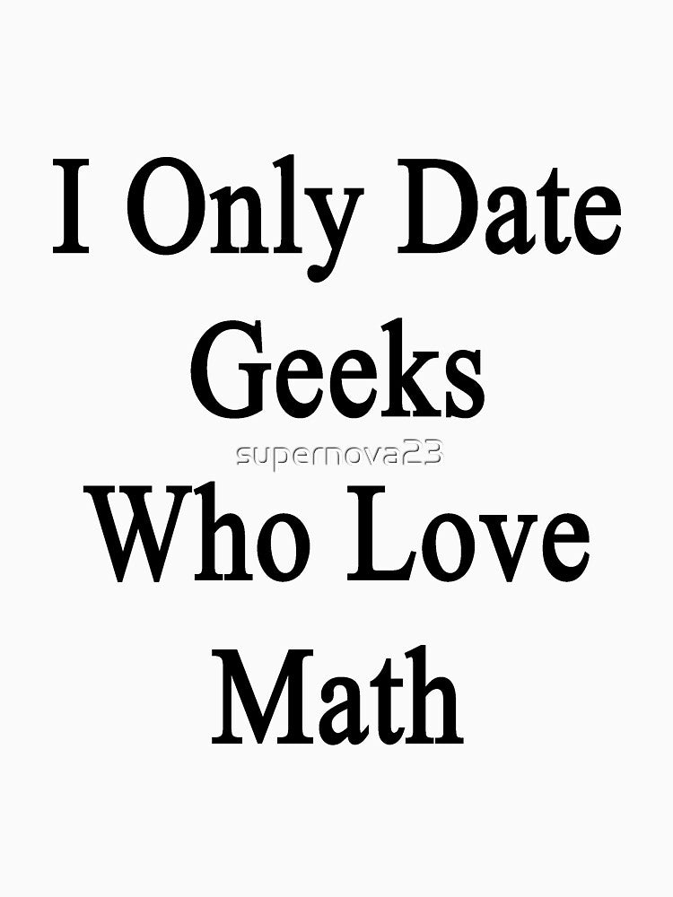 I Only Date Geeks Who Love Math by supernova23