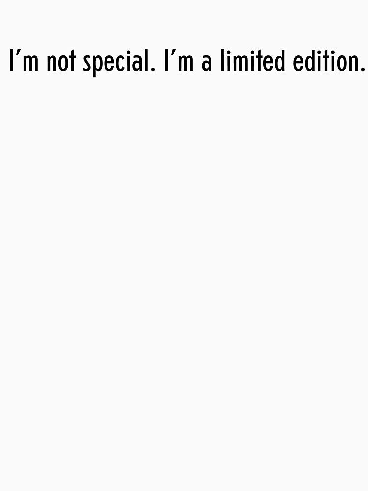 i'm not special. i'm a limited edition. by artlife13