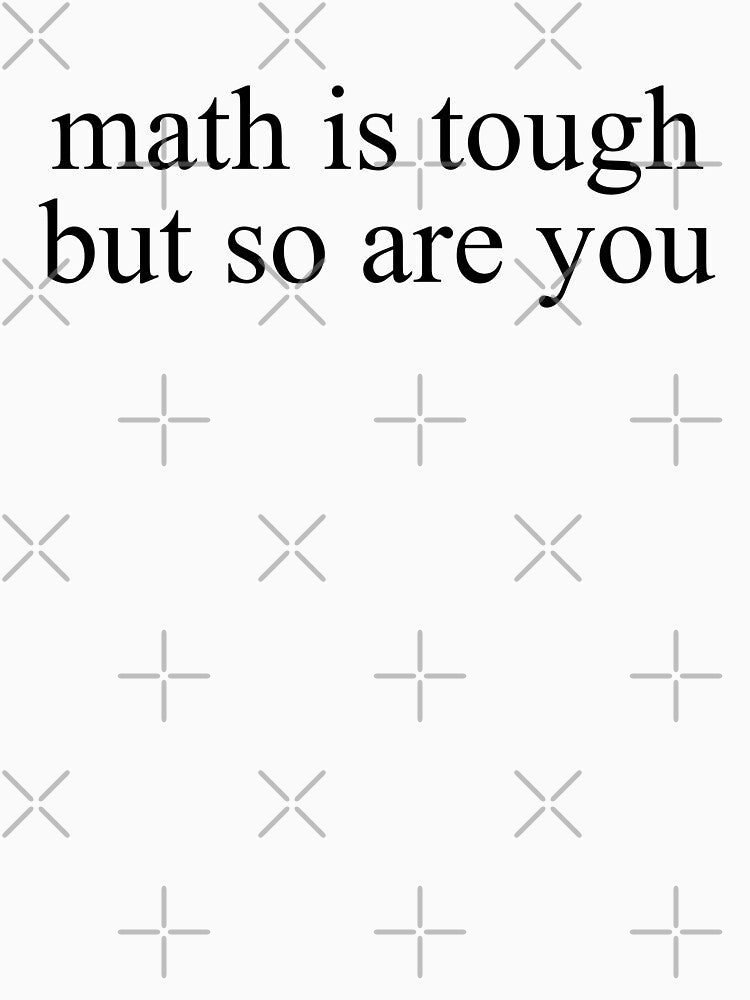 Math Is Tough But So Are You by moonboiuwu