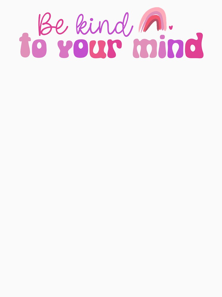Be Kind to Your Mind by Kymskreations