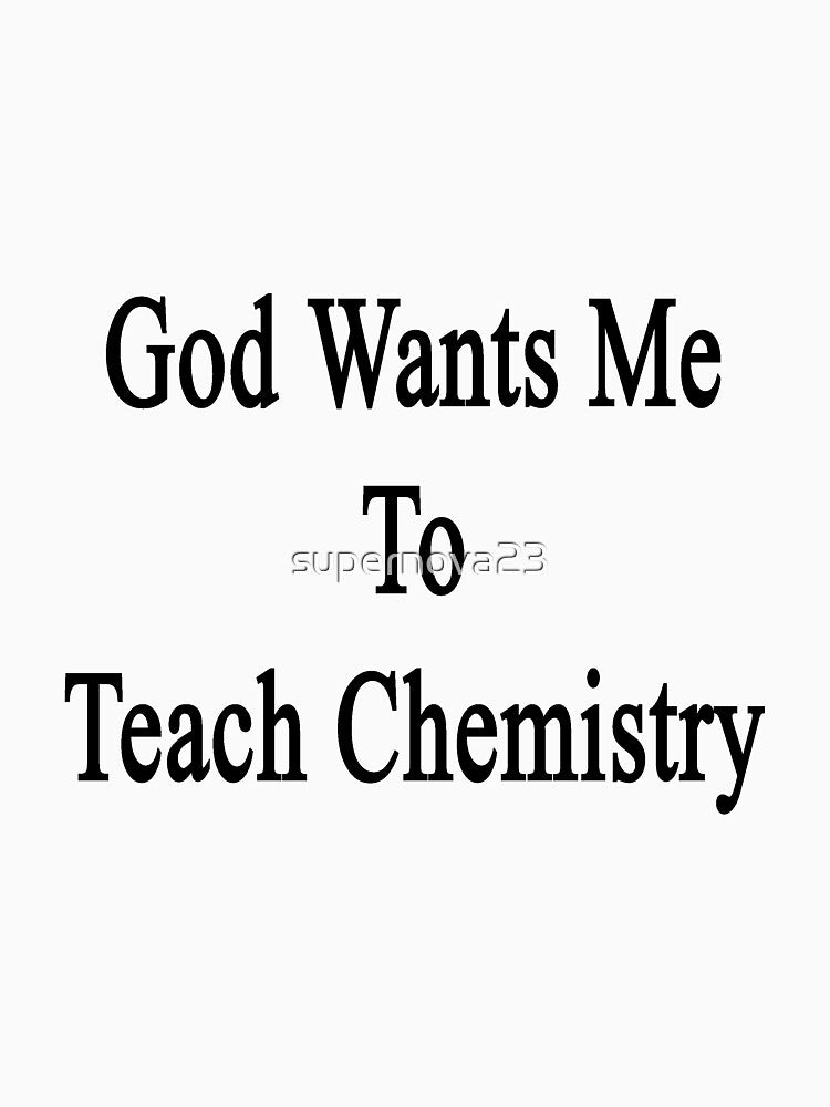 God Wants Me To Teach Chemistry by supernova23