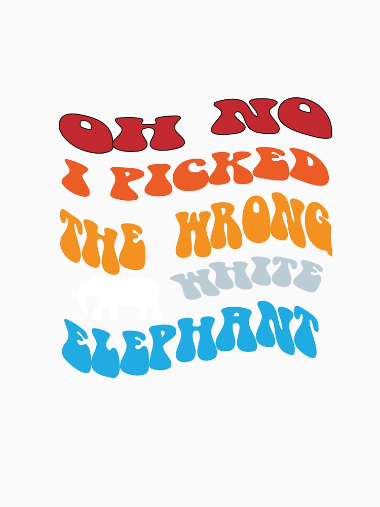 Copy of groovy Oh No I Picked The Wrong White Elephant Gift by Designe4You