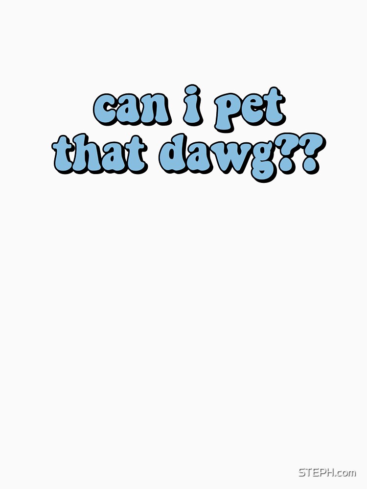 can i pet that dawg?? by STEPH.com