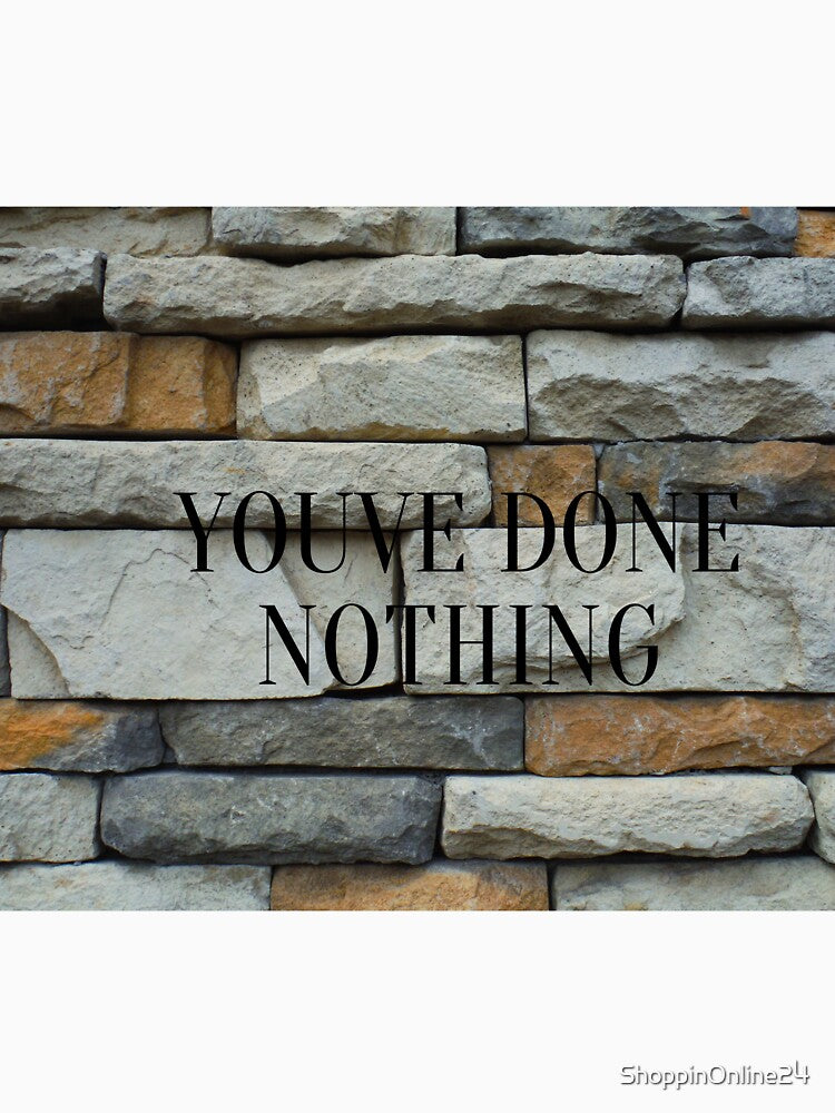 youve done nothing by ShoppinOnline24
