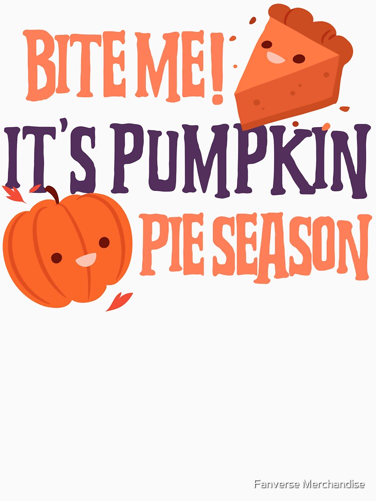 Bite Me! It's Pumpkin Pie Season by Fanverse Merchandise