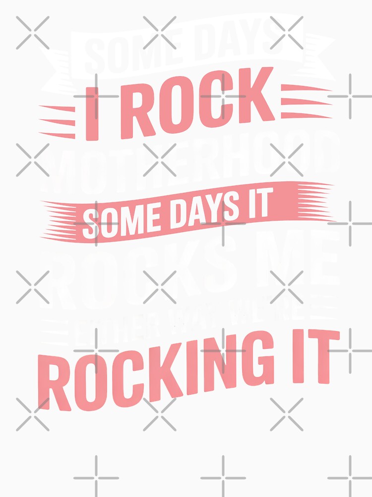 Some Days I Rock Motherhood Some Days It Rocks Me Funny Mom Gift by Say It With Ink