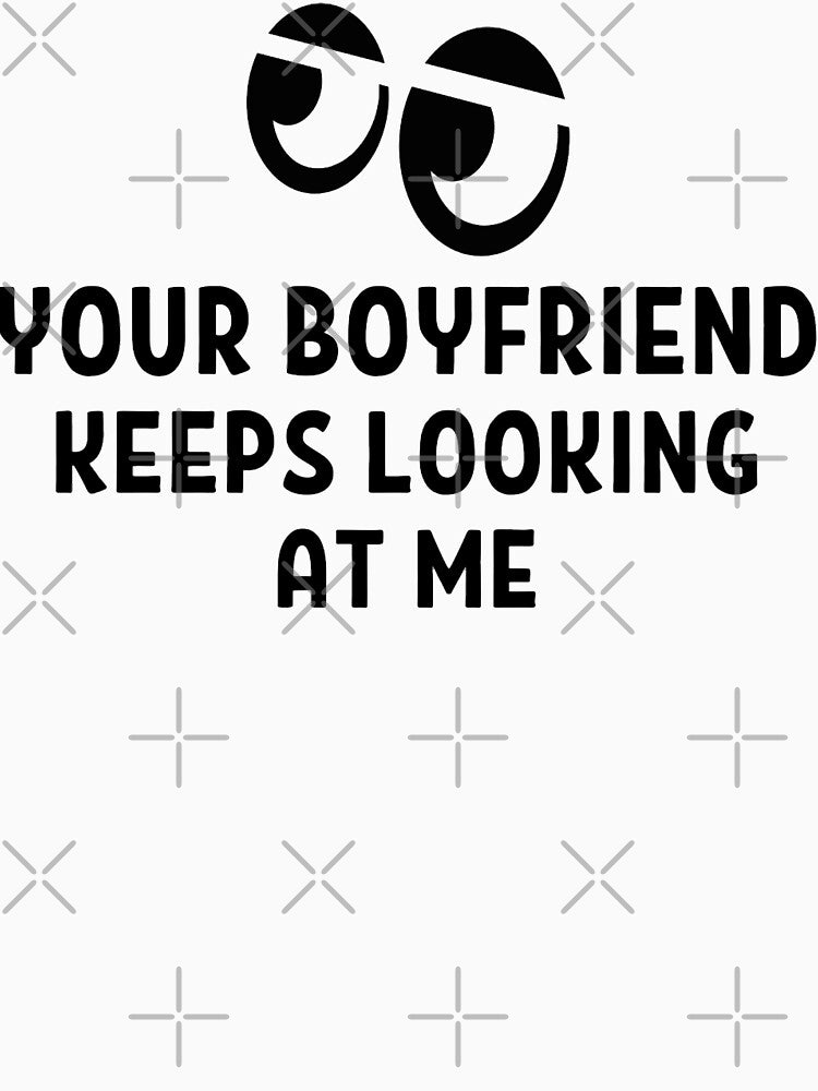 Your Boyfriend Keeps Looking At Me Funny Quotes And Memes by chetan786
